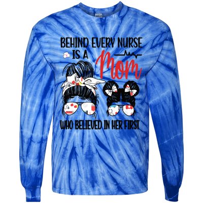 Behind Every Nurse Is A Mom Nursing Mother Nurse Mom Funny Gift Tie-Dye Long Sleeve Shirt