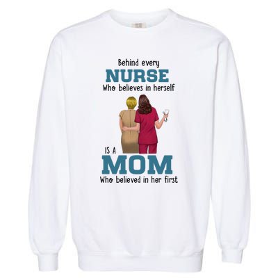 Behind Every Nurse Who Believes In Herself Is A Nurse Mom Cute Gift Garment-Dyed Sweatshirt