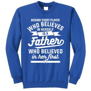 Behind Every Player Who Believes In Herself Is A Father Cool Gift Sweatshirt