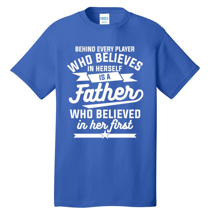 Behind Every Player Who Believes In Herself Is A Father Cool Gift Tall T-Shirt