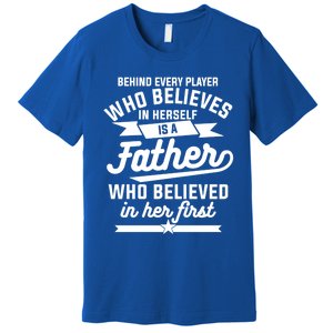 Behind Every Player Who Believes In Herself Is A Father Cool Gift Premium T-Shirt