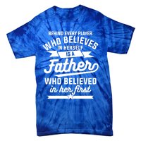 Behind Every Player Who Believes In Herself Is A Father Cool Gift Tie-Dye T-Shirt