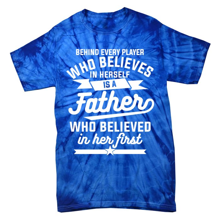 Behind Every Player Who Believes In Herself Is A Father Cool Gift Tie-Dye T-Shirt