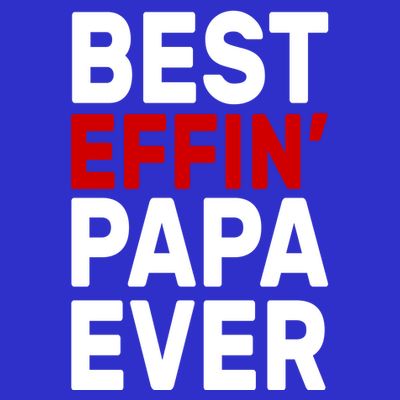 Best Effin Papa Ever T-Shirt