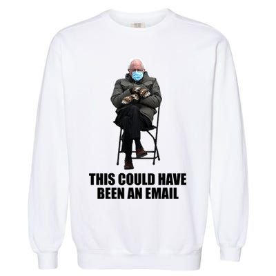 Bernie Sanders Mitten Meme This Could Have Been An Email Garment-Dyed Sweatshirt