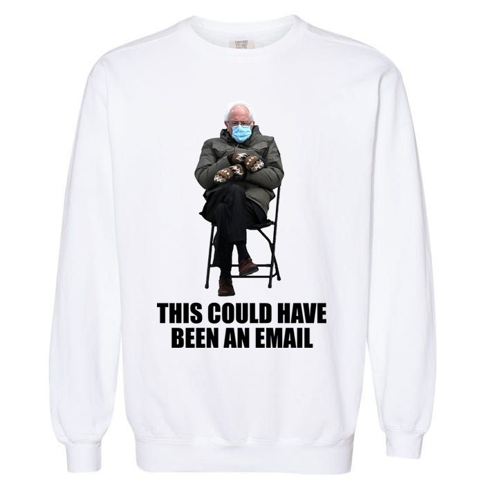 Bernie Sanders Mitten Meme This Could Have Been An Email Garment-Dyed Sweatshirt