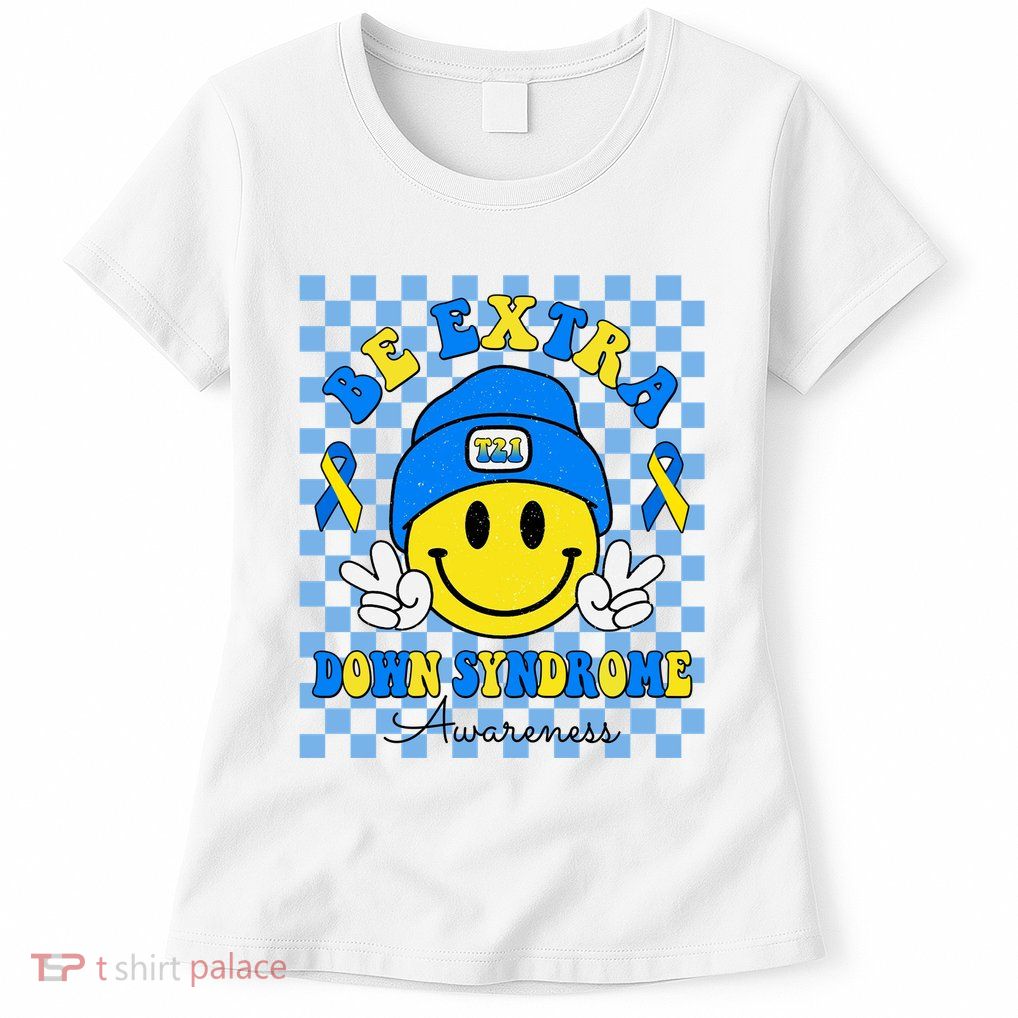 Be Extra Smile Face Down Syndrome Awareness Womens T-Shirt