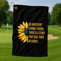 Behind Every Strong Person There Is A Story That Gave Them Golf Towel