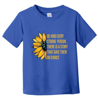Behind Every Strong Person There Is A Story That Gave Them Toddler T-Shirt