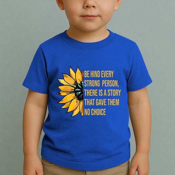Behind Every Strong Person There Is A Story That Gave Them Toddler T-Shirt