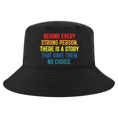 Behind Every Strong Person There Is A Story That Gave Them Cool Comfort Performance Bucket Hat