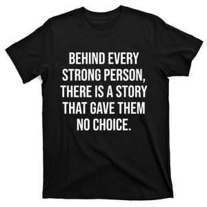 Behind Every Strong Person There Is A Story That Gave Them T-Shirt