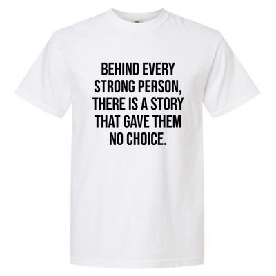 Behind Every Strong Person There Is A Story That Gave Them Garment-Dyed Heavyweight T-Shirt