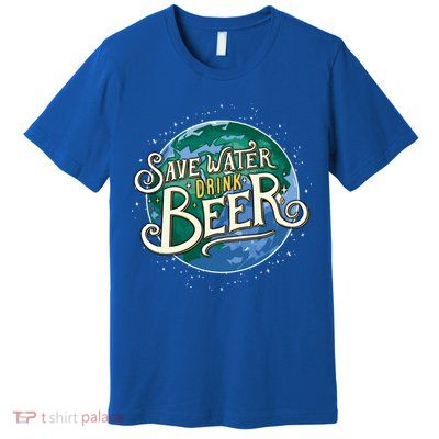 Beer Ers Save Water Beer Malt Brewery Gift Premium T-Shirt