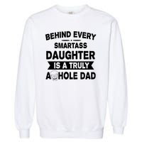 Behind Every Smartass Daughter Is A Truly Asshole Dad Funny Garment-Dyed Sweatshirt