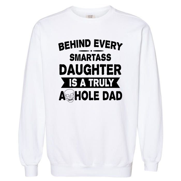 Behind Every Smartass Daughter Is A Truly Asshole Dad Funny Garment-Dyed Sweatshirt