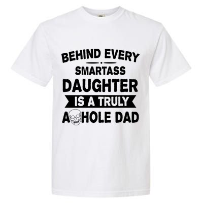 Behind Every Smartass Daughter Is A Truly Asshole Dad Funny Garment-Dyed Heavyweight T-Shirt