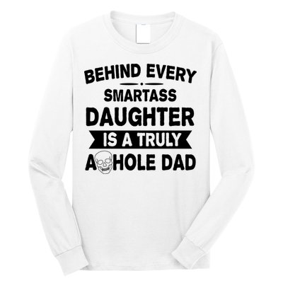 Behind Every Smartass Daughter Is A Truly Asshole Dad Funny Long Sleeve Shirt