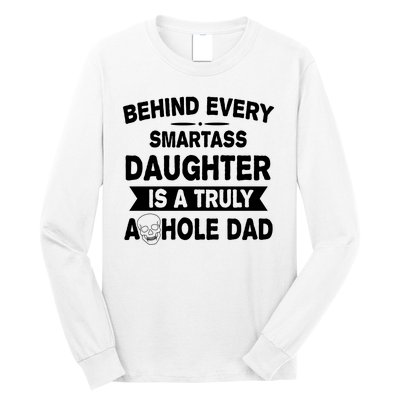 Behind Every Smartass Daughter Is A Truly Asshole Dad Funny Long Sleeve Shirt