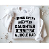 Behind Every Smartass Daughter Is A Truly Asshole Dad Funny Sweatshirt