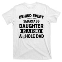 Behind Every Smartass Daughter Is A Truly Asshole Dad Funny T-Shirt