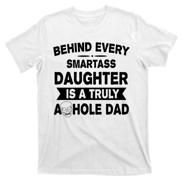 Behind Every Smartass Daughter Is A Truly Asshole Dad Funny T-Shirt