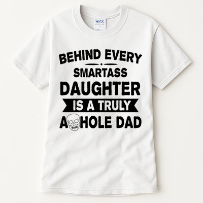 Behind Every Smartass Daughter Is A Truly Asshole Dad Funny Tall T-Shirt