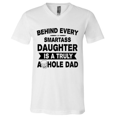 Behind Every Smartass Daughter Is A Truly Asshole Dad Funny V-Neck T-Shirt
