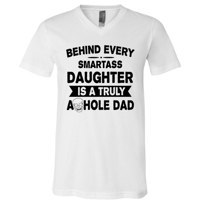 Behind Every Smartass Daughter Is A Truly Asshole Dad Funny V-Neck T-Shirt