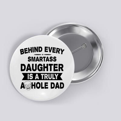 Behind Every Smartass Daughter Is A Truly Asshole Dad Funny Button