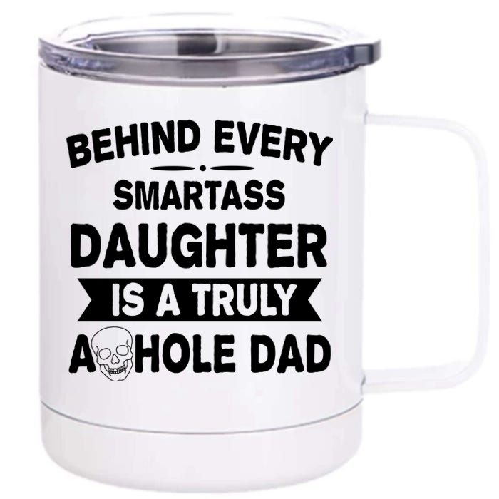 Behind Every Smartass Daughter Is A Truly Asshole Dad Funny 12 oz Stainless Steel Tumbler Cup