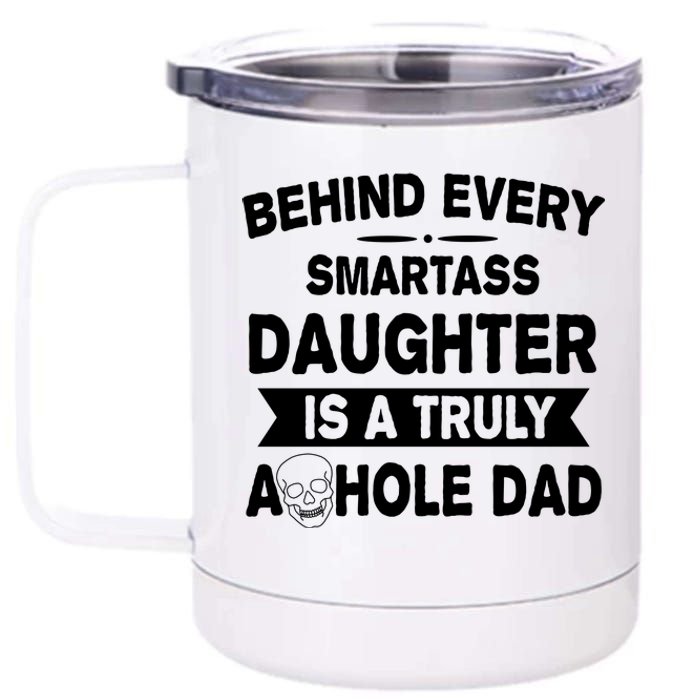 Behind Every Smartass Daughter Is A Truly Asshole Dad Funny 12 oz Stainless Steel Tumbler Cup