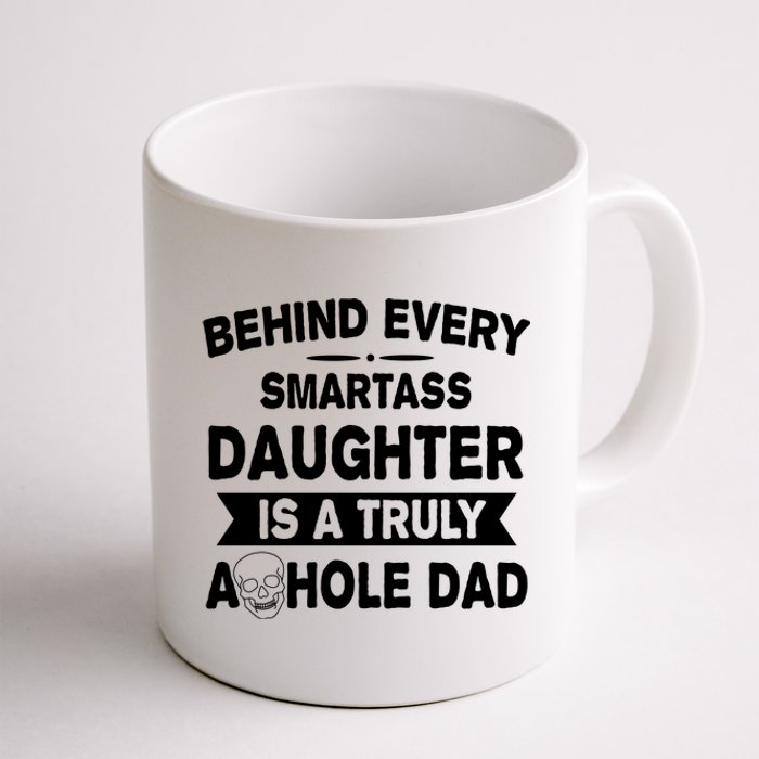 Behind Every Smartass Daughter Is A Truly Asshole Dad Funny Coffee Mug