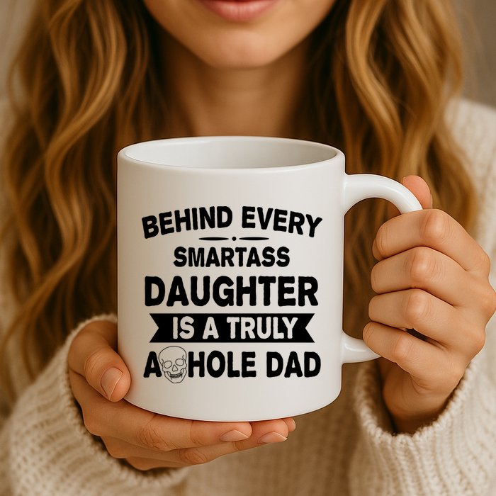 Behind Every Smartass Daughter Is A Truly Asshole Dad Funny Mug