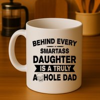 Behind Every Smartass Daughter Is A Truly Asshole Dad Funny Mug