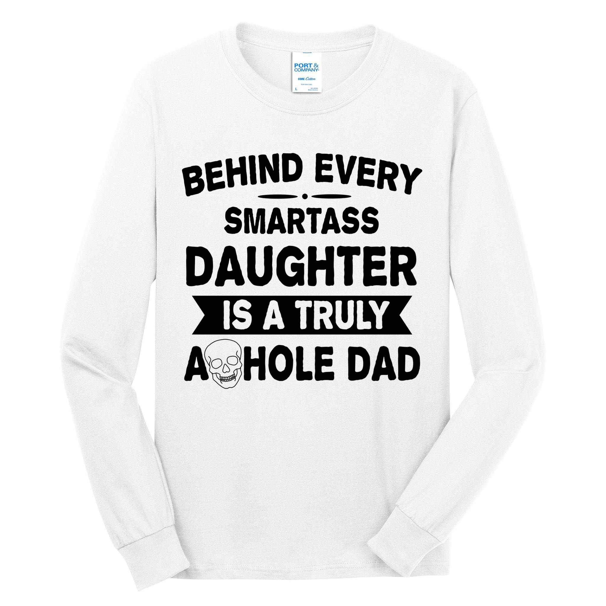 Behind Every Smartass Daughter Is A Truly Asshole Dad Funny Tall Long Sleeve T-Shirt