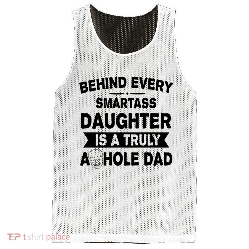 Behind Every Smartass Daughter Is A Truly Asshole Dad Funny Mesh Reversible Basketball Jersey Tank