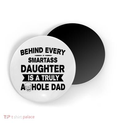 Behind Every Smartass Daughter Is A Truly Asshole Dad Funny Magnet