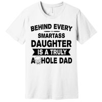 Behind Every Smartass Daughter Is A Truly Asshole Dad Funny Premium T-Shirt