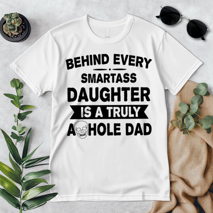 Behind Every Smartass Daughter Is A Truly Asshole Dad Funny Premium T-Shirt