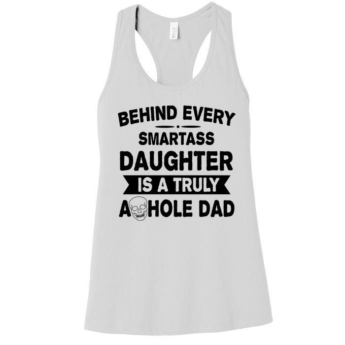 Behind Every Smartass Daughter Is A Truly Asshole Dad Funny Women's Racerback Tank