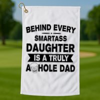 Behind Every Smartass Daughter Is A Truly Asshole Dad Funny Golf Towel