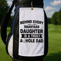 Behind Every Smartass Daughter Is A Truly Asshole Dad Funny Golf Towel