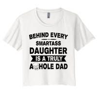 Behind Every Smartass Daughter Is A Truly Asshole Dad Funny Women's Crop Top Tee