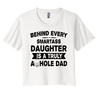 Behind Every Smartass Daughter Is A Truly Asshole Dad Funny Women's Crop Top Tee