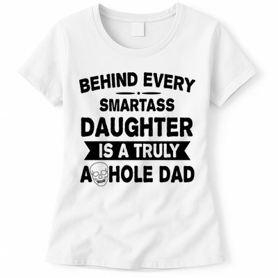 Behind Every Smartass Daughter Is A Truly Asshole Dad Funny Womens T-Shirt