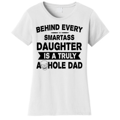 Behind Every Smartass Daughter Is A Truly Asshole Dad Funny Women's T-Shirt