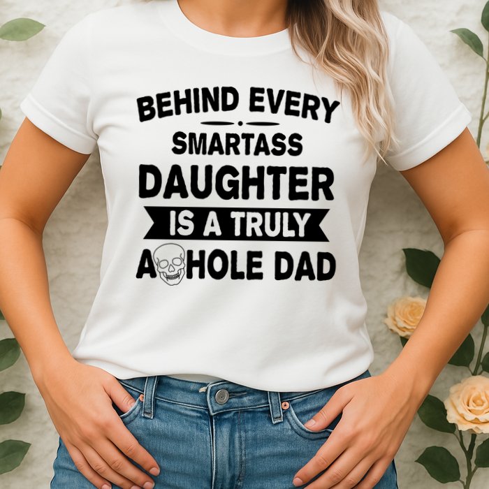 Behind Every Smartass Daughter Is A Truly Asshole Dad Funny Womens T-Shirt