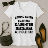 Behind Every Smartass Daughter Is A Truly Asshole Dad Funny Women's V-Neck T-Shirt