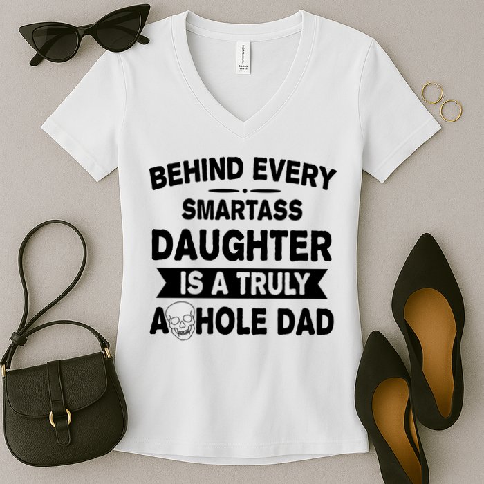 Behind Every Smartass Daughter Is A Truly Asshole Dad Funny Women's V-Neck T-Shirt